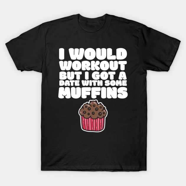I Would Workout But I Got A Date With Some Muffins Gym Funny Gift T-Shirt by Tracy